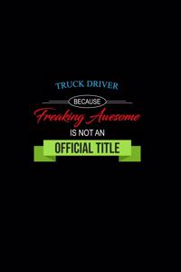 Truck Driver Because Freaking Awesome Is Not an Official Title