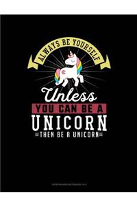 Always Be Yourself Unless You Can Be a Unicorn Then Be a Unicorn