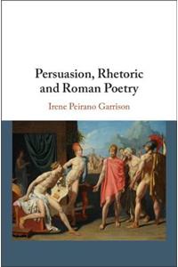 Persuasion, Rhetoric and Roman Poetry