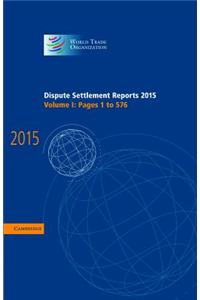 Dispute Settlement Reports 2015: Volume 1, Pages 1–576