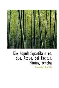 Die Kopulativpartikeln Et, Que, Atque, Bei Tacitus, Plinius, Seneka