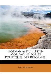 Hotman & Du Plessis-Mornay: Theories Politiques Des Reformes,