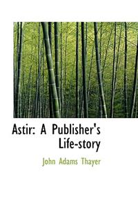 Astir: A Publisher's Life-Story