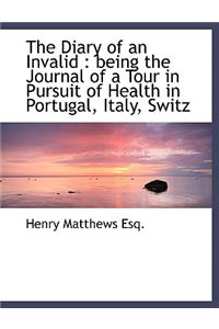 The Diary of an Invalid: Being the Journal of a Tour in Pursuit of Health in Portugal, Italy, Switz