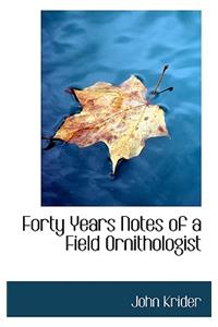 Forty Years Notes of a Field Ornithologist