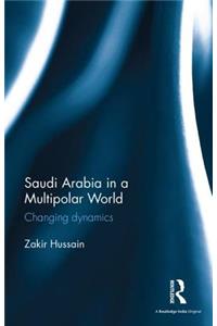 Saudi Arabia in a Multipolar World: Changing Dynamics