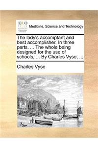 The Lady's Accomptant and Best Accomplisher. in Three Parts. ... the Whole Being Designed for the Use of Schools, ... by Charles Vyse, ...