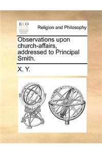 Observations Upon Church-Affairs, Addressed to Principal Smith.