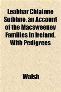 Leabhar Chlainne Suibhne, an Account of the Macsweeney Families in Ireland, with Pedigrees