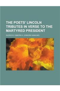 The Poets' Lincoln Tributes in Verse to the Martyred President