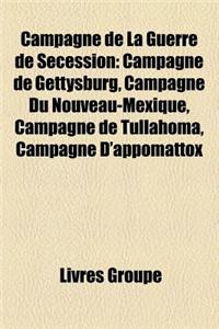 Campagne de La Guerre de Secession: Campagne de Gettysburg, Campagne Du Nouveau-Mexique, Campagne de Tullahoma, Campagne D'Appomattox