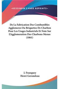 de La Fabrication Des Combustibles Agglomeres Ou Briquettes de Charbon Pour Les Usages Industriels Et Note Sur L'Agglomeration Des Charbons Menus (1861)