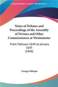 Notes of Debates and Proceedings of the Assembly of Divines and Other Commissioners at Westminster