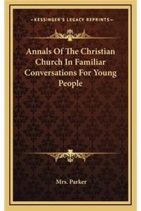 Annals of the Christian Church in Familiar Conversations for Young People