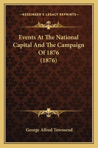 Events At The National Capital And The Campaign Of 1876 (1876)
