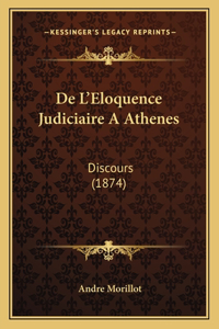 De L'Eloquence Judiciaire A Athenes