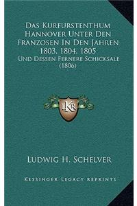Das Kurfurstenthum Hannover Unter Den Franzosen In Den Jahren 1803, 1804, 1805