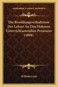 Die Besoldungsverhaltnisse Der Lehrer Au Den Hoheren Unterrichtsanstalten Preussens (1898)