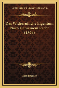 Das Widerrufliche Eigentum Nach Gemeinem Recht (1894)