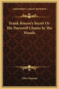 Frank Roscoe's Secret Or The Darewell Chums In The Woods