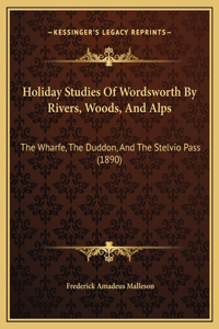 Holiday Studies Of Wordsworth By Rivers, Woods, And Alps