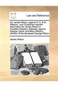 Inf. James Wilson, against G. D. & M. Wilsons. Lord Dunsinnan reporter. Information for James Wilson in Fouldean-Newton, defender, against George, David, and Mary Wilsons, children of the deceased George Wilson