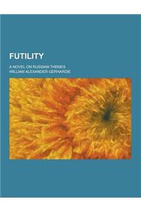 Futility; A Novel on Russian Themes