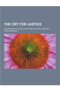 The Cry for Justice; An Anthology of the Literature of Social Protest;