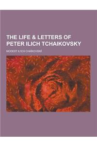 The Life & Letters of Peter Ilich Tchaikovsky