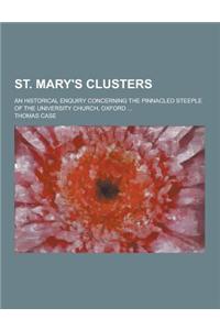 St. Mary's Clusters; An Historical Enquiry Concerning the Pinnacled Steeple of the University Church, Oxford ...
