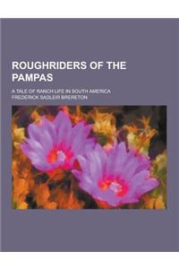 Roughriders of the Pampas; A Tale of Ranch Life in South America