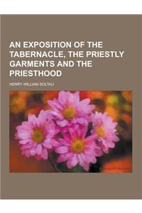An Exposition of the Tabernacle, the Priestly Garments and the Priesthood