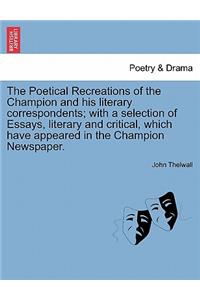 The Poetical Recreations of the Champion and His Literary Correspondents; With a Selection of Essays, Literary and Critical, Which Have Appeared in the Champion Newspaper.