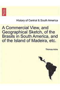 Commercial View, and Geographical Sketch, of the Brasils in South America, and of the Island of Madeira, Etc.