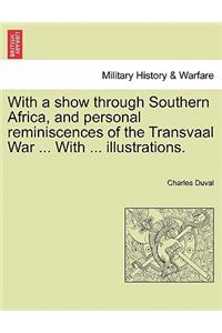 With a Show Through Southern Africa, and Personal Reminiscences of the Transvaal War ... with ... Illustrations.