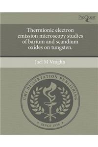 Thermionic Electron Emission Microscopy Studies of Barium and Scandium Oxides on Tungsten.