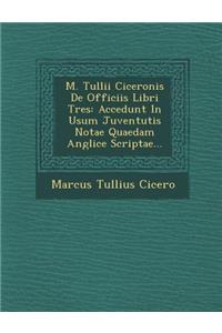 M. Tullii Ciceronis de Officiis Libri Tres