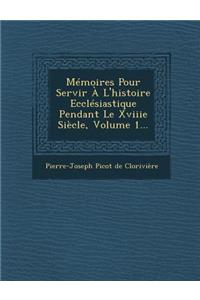 Memoires Pour Servir A L'Histoire Ecclesiastique Pendant Le Xviiie Siecle, Volume 1...