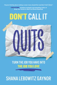 Don't Call It Quits: Turn the Job You Have Into the Job You Love