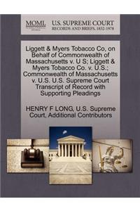 Liggett & Myers Tobacco Co, on Behalf of Commonwealth of Massachusetts V. U S; Liggett & Myers Tobacco Co. V. U.S.; Commonwealth of Massachusetts V. U.S. U.S. Supreme Court Transcript of Record with Supporting Pleadings
