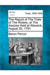Report of the Trials of the Rioters, at the Assizes Held at Warwick, August 20, 1791