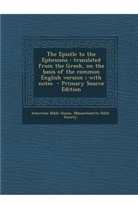 Epistle to the Ephesians: Translated from the Greek, on the Basis of the Common English Version; With Notes