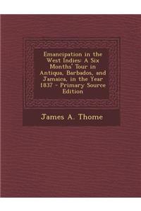 Emancipation in the West Indies: A Six Months' Tour in Antiqua, Barbados, and Jamaica, in the Year 1837