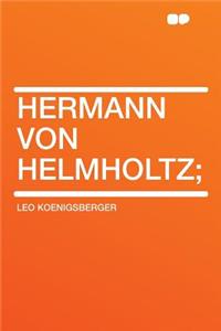 Hermann Von Helmholtz;