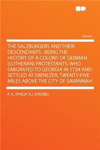 The Salzburgers and Their Descendants: Being the History of a Colony of German (Lutheran) Protestants, Who Emigrated to Georgia in 1734 and Settled at Ebenezer, Twenty-Five Miles Above the City of Savannah