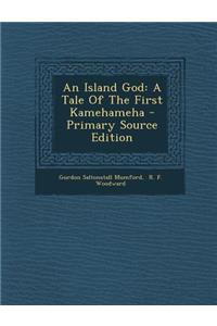 An Island God: A Tale of the First Kamehameha - Primary Source Edition