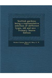 Scottish Gardens; Being a Representative Selection of Different Types, Old and New - Primary Source Edition