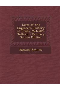 Lives of the Engineers: History of Roads. Metcalfe. Telford - Primary Source Edition