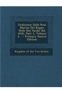 Ordinanze Della Real Marina del Regno Delle Due Sicilie del 1818, Part 1, Volume 2... - Primary Source Edition
