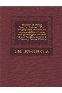 History of Boone County, Indiana: With Biographical Sketches of Representative Citizens and Genealogical Records of Old Families Volume 2